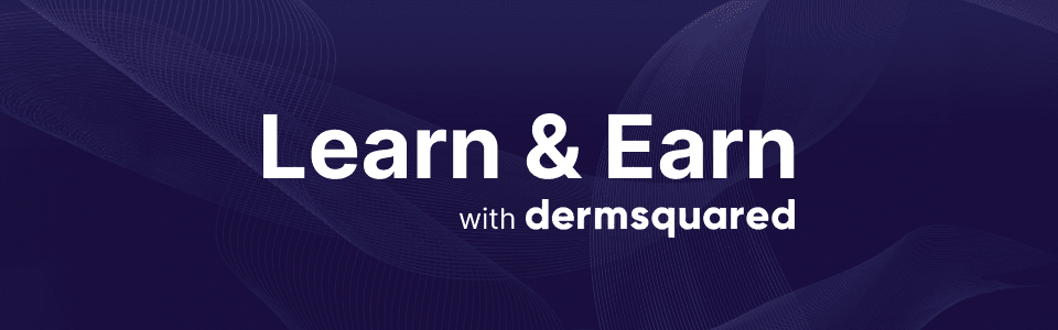 Learn and Earn with Dermsquared